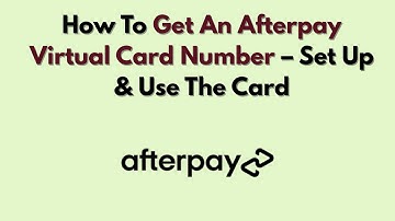 How To Get An Afterpay Virtual Card Number – Set Up & Use The Card