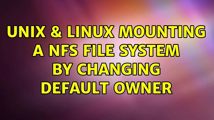 Unix & Linux: Mounting a NFS file system by changing default owner
