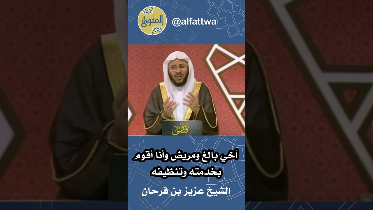 أخي بالغ ومريض وأنا أقوم بخدمته وتنظيفه | الشيخ عزيز بن فرحان