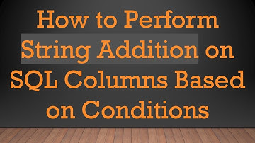 How to Perform String Addition on SQL Columns Based on Conditions