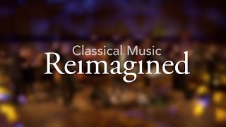 Welcome to Classical Music Reimagined