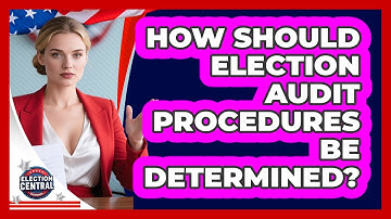 How Should Election Audit Procedures Be Determined? - Election Central Channel