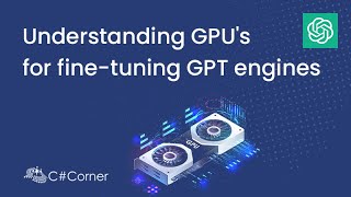 Understanding GPU's for fine-tuning GPT engines