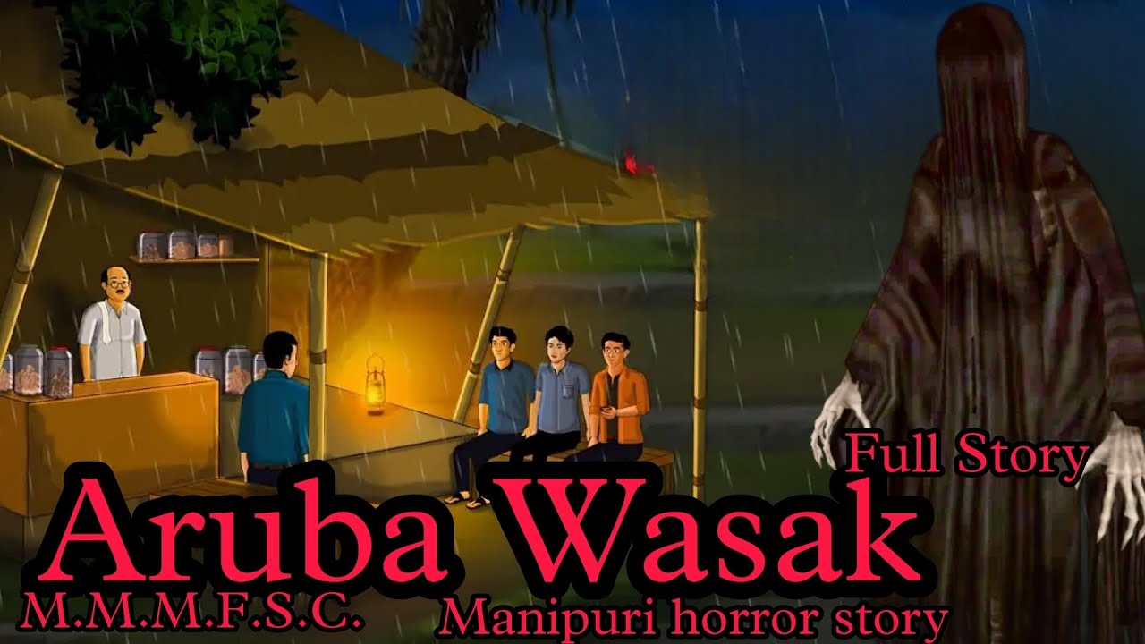 Aruba Wasak full story  || Manipuri horror story || Makhal Mathel Manipur