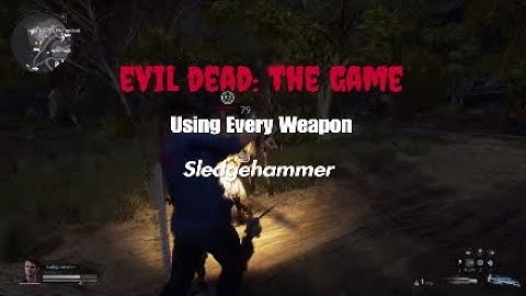 EVIL DEAD: THE GAME; Using Every Weapon; Sledgehammer