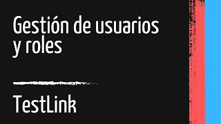 Tutorial de TestLink - 2/4 - Gestión de usuarios y roles