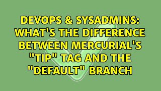 DevOps & SysAdmins: What's the difference between Mercurial's "tip" tag and the "default" branch