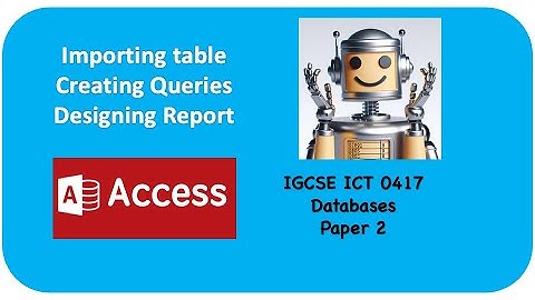 Importing table- Create Queries -Tabular Report in MS Access: IGCSE ICT 0417