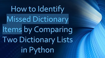 How to Identify Missed Dictionary Items by Comparing Two Dictionary Lists in Python
