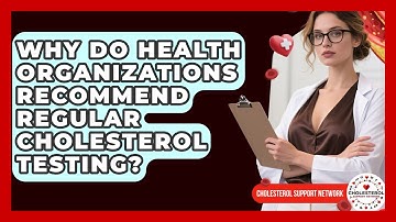 Why Do Health Organizations Recommend Regular Cholesterol Testing? - Cholesterol Support Network