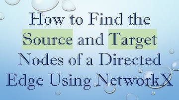How to Find the Source and Target Nodes of a Directed Edge Using NetworkX