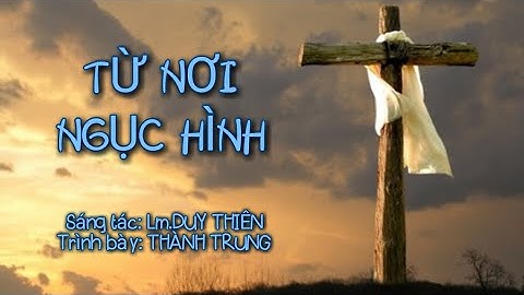 TỪ NƠI NGỤC HÌNH - Trình Bày: Thành Trung (ST: Lm.Duy Thiên) / Thánh Ca Cầu Hồn