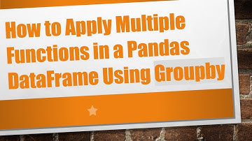 How to Apply Multiple Functions in a Pandas DataFrame Using Groupby