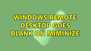 Windows Remote Desktop Goes Blank On Miminize 2 Solutions
