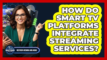 How Do Smart TV Platforms Integrate Streaming Services? - NextGen Viewing and Audio