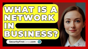 What Is A Network In Business? - SecurityFirstCorp.com