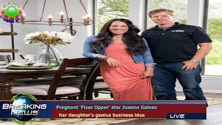 Pregnant 'Fixer Upper' star Joanna Gaines   her daughter's genius business idea
