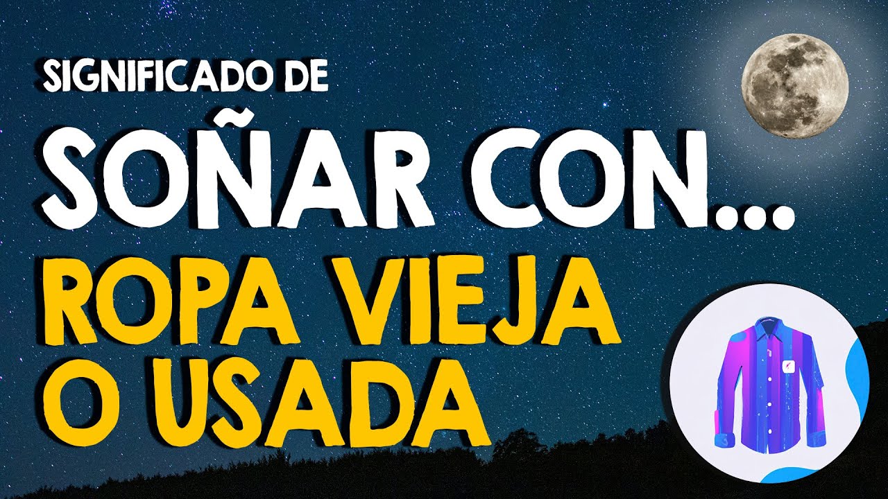 Qué soñar ropa vieja o usada alguien o