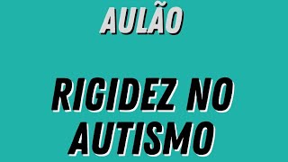 Rigidez no Autismo [EXEMPLOS E TRATAMENTO DE INFLEXIBILIDADE]