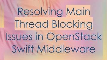 Resolving Main Thread Blocking Issues in OpenStack Swift Middleware