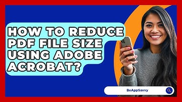 How To Reduce PDF File Size Using Adobe Acrobat? - Be App Savvy