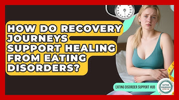 How Do Recovery Journeys Support Healing From Eating Disorders? | Eating Disorder Support Hub