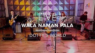 "Wala Naman Pala" by Dotty's World | One Music LIVE