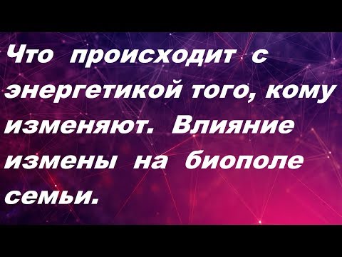 Влияние измены на энергетику того,кому изменяют. Биополе семьи.