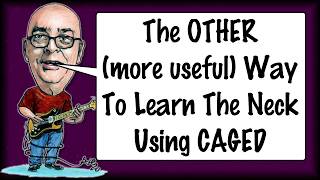The OTHER (more useful) Way to Learn The Neck Using CAGED