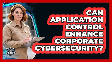 Can Application Control Enhance Corporate Cybersecurity?