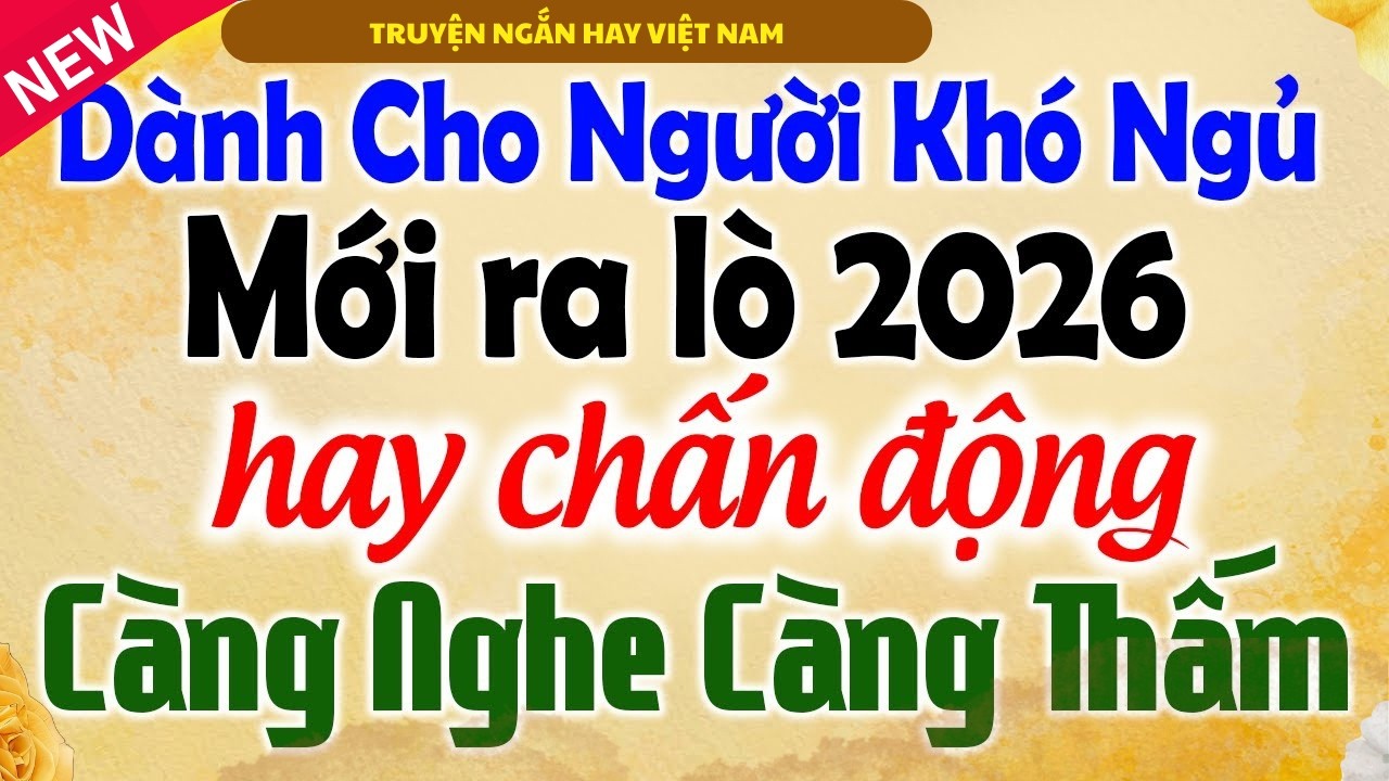VỪA NGHE ĐÃ NGỦ- TRUYỆN MỚI RA LÒ 2026 - CÀNG NGHE CÀNG THẤM - KỂ CHUYỆN TÂM SỰ ĐÊM KHUYA