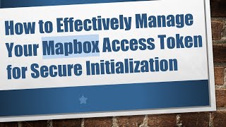 How to Effectively Manage Your Mapbox Access Token for Secure Initialization