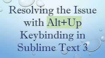 Resolving the Issue with Alt+ Up Keybinding in Sublime Text 3