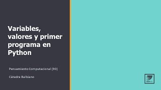 Pensamiento computacional: Variables, valores y primer programa en Python