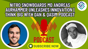 Nitro Snowboards MD Andreas Aurhammer Unleashes Innovation | Think Big with Dan & Qasim Podcast