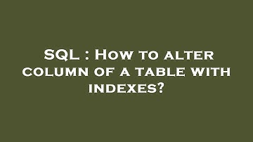 SQL : How to alter column of a table with indexes?