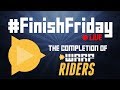 #FinishFriday LIVE - The Completion of Warp Riders!