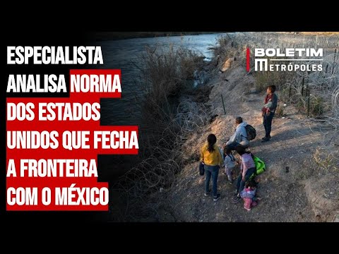 Especialista analisa norma dos Estados Unidos que fecha a fronteira com o México