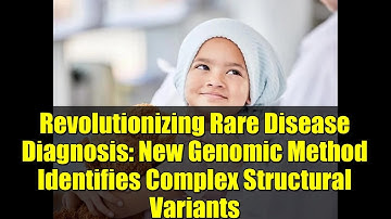 Revolutionizing Rare Disease Diagnosis: New Genomic Method Identifies Complex Structural Variants