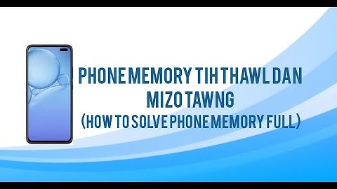 PHONE MEMORY TIH THAWL DAN (SOLVING PHONE STORAGE FULL PROBLEM) - PART 1 (MIZO TAWNG)