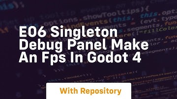 e06 singleton debug panel make an fps in godot 4
