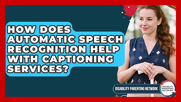 How Does Automatic Speech Recognition Help With Captioning Services? - Disability Parenting Network