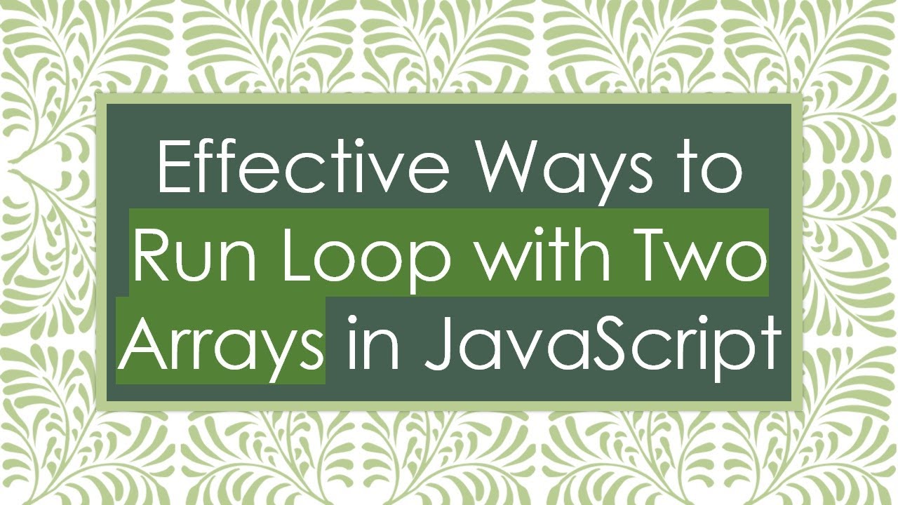 Effective Ways to Run Loop with Two Arrays in JavaScript