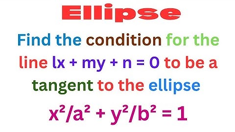 Find the condition for d line lx + my + n = 0 to be a tangent to the ellipse x²/a²+y²/b²=1 @EAG