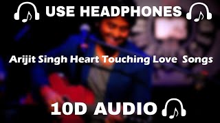 [10D AUDIO] Arijit Singh Heart Touching Love 10D Songs || Use Headphones  - 10D SOUNDS