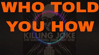 KILLING JOKE - WHO TOLD YOU HOW - THE GATHERING - PART ONE / DISC 2 / TRACK 1