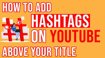 How To Add Hashtags On Youtube Above Your Title (All You Need To Know)