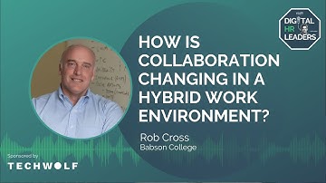 HOW IS COLLABORATION CHANGING IN A HYBRID WORK ENVIRONMENT? Interview with Rob Cross