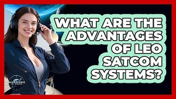 What Are The Advantages Of LEO Satcom Systems?