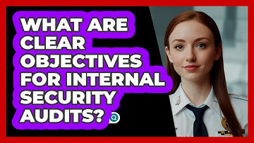 What Are Clear Objectives For Internal Security Audits? - SecurityFirstCorp.com